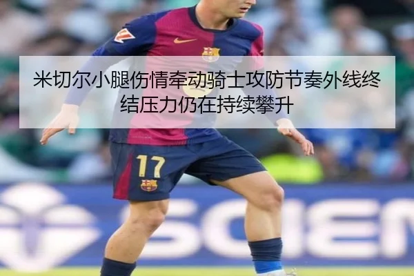 米切尔小腿伤情牵动骑士攻防节奏外线终结压力仍在持续攀升